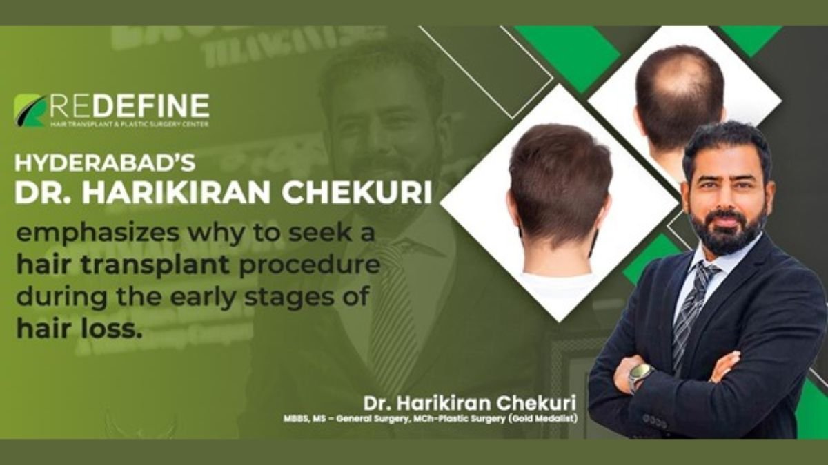 Hyderabad’s Dr. Harikiran Chekuri emphasizes why to seek a hair transplant procedure during the early stages of hair loss